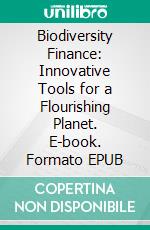 Biodiversity Finance: Innovative Tools for a Flourishing Planet. E-book. Formato EPUB ebook