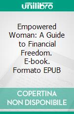 Empowered Woman: A Guide to Financial Freedom. E-book. Formato EPUB ebook