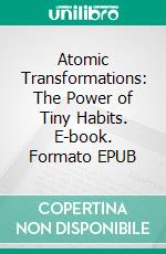 Atomic Transformations: The Power of Tiny Habits. E-book. Formato EPUB ebook