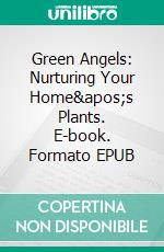 Green Angels: Nurturing Your Home&apos;s Plants. E-book. Formato EPUB ebook