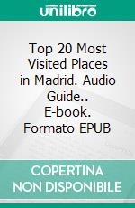 Top 20 Most Visited Places in Madrid. Audio Guide.. E-book. Formato EPUB ebook