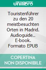 Touristenführer zu den 20 meistbesuchten Orten in Madrid. Audioguide.. E-book. Formato EPUB ebook