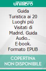 Guida Turistica ai 20 Luoghi più Visitati di Madrid. Guida Audio.. E-book. Formato EPUB ebook di Cervantes Digital