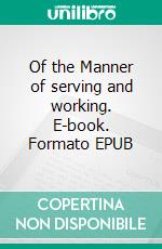 Of the Manner of serving and working. E-book. Formato EPUB ebook