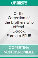 Of the Correction of the Brothers who offend. E-book. Formato EPUB ebook