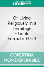 Of Living Religiously in a Hermitage. E-book. Formato EPUB ebook di Saint Francis of Assisi