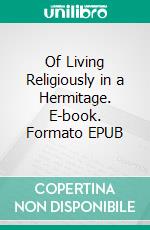 Of Living Religiously in a Hermitage. E-book. Formato EPUB ebook