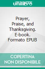 Prayer, Praise, and Thanksgiving. E-book. Formato EPUB ebook