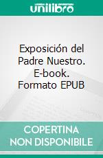 Exposición del Padre Nuestro. E-book. Formato EPUB ebook