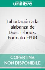 Exhortación a la alabanza de Dios. E-book. Formato EPUB ebook