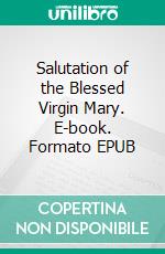 Salutation of the Blessed Virgin Mary. E-book. Formato EPUB ebook