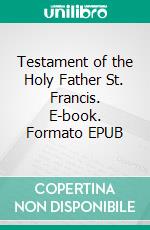 Testament of the Holy Father St. Francis. E-book. Formato EPUB ebook