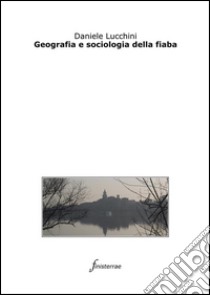 Geografia e sociologia della fiaba. E-book. Formato Mobipocket ebook di Daniele Lucchini