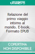 Relazione del primo viaggio intorno al mondo. E-book. Formato EPUB