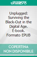 Unplugged: Surviving the Black-Out in the Digital Age. E-book. Formato EPUB ebook di Ultimate Prepper
