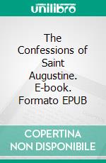 The Confessions of Saint Augustine. E-book. Formato EPUB ebook di Saint Augustine