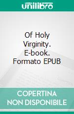 Of Holy Virginity. E-book. Formato EPUB ebook di Saint Augustine