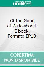 Of the Good of Widowhood. E-book. Formato EPUB ebook