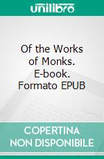 Of the Works of Monks. E-book. Formato EPUB ebook di Saint Augustine