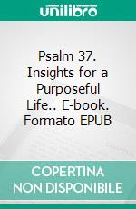 Psalm 37. Insights for a Purposeful Life.. E-book. Formato EPUB ebook di Cervantes Digital