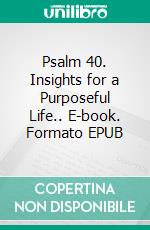 Psalm 40. Insights for a Purposeful Life.. E-book. Formato EPUB ebook di Cervantes Digital