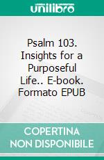 Psalm 103. Insights for a Purposeful Life.. E-book. Formato EPUB