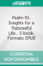 Psalm 91. Insights for a Purposeful Life.. E-book. Formato EPUB