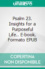 Psalm 23. Insights for a Purposeful Life.. E-book. Formato EPUB ebook