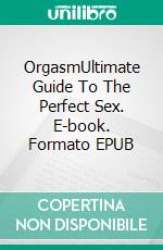 OrgasmUltimate Guide To The Perfect Sex. E-book. Formato EPUB