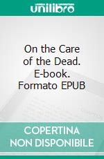 On the Care of the Dead. E-book. Formato EPUB ebook