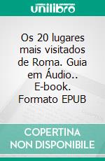 Os 20 lugares mais visitados de Roma. Guia em Áudio.. E-book. Formato EPUB ebook