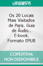 Os 20 Locais Mais Visitados de Paris. Guia de Áudio.. E-book. Formato EPUB ebook