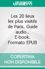 Les 20 lieux les plus visités de Paris. Guide audio.. E-book. Formato EPUB