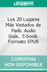 Los 20 Lugares Más Visitados de París. Audio Guía.. E-book. Formato EPUB ebook