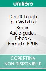 Dei 20 Luoghi più Visitati a Roma. Audio-guida.. E-book. Formato EPUB ebook di Cervantes Digital