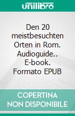 Den 20 meistbesuchten Orten in Rom. Audioguide.. E-book. Formato EPUB