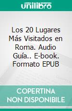 Los 20 Lugares Más Visitados en Roma. Audio Guía.. E-book. Formato EPUB