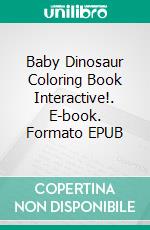 Baby Dinosaur Coloring Book Interactive!. E-book. Formato EPUB ebook