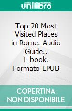 Top 20 Most Visited Places in Rome. Audio Guide.. E-book. Formato EPUB ebook di Cervantes Digital