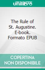 The Rule of St. Augustine. E-book. Formato EPUB ebook di Saint Augustine