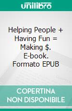 Helping People + Having Fun = Making $. E-book. Formato EPUB