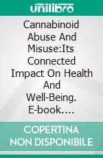 Cannabinoid Abuse And Misuse:Its Connected Impact On Health And Well-Being. E-book. Formato EPUB