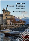 One Day Stresa - Locarno: From Milan. E-book. Formato Mobipocket ebook di Enrico Massetti