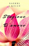 Stagione d'amore. E-book. Formato EPUB ebook di Rachel J.queen