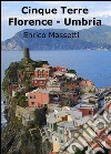 Cinque Terre, Florence, Umbria. E-book. Formato PDF ebook di Enrico Massetti