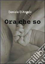 Ora che so. E-book. Formato Mobipocket ebook