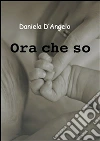 Ora che so. E-book. Formato Mobipocket ebook di Daniela D'angelo