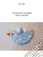 L'uccellino azzurro della felicità. E-book. Formato EPUB ebook