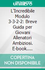 L'Incredibile Modulo 3-3-2-2: Breve Guida per Giovani Allenatori Ambiziosi. E-book. Formato Mobipocket ebook di Francisco Delgado Castillo, Friedrich von Hoffmann