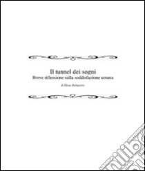 Il tunnel dei sogni - Breve riflessione sulla soddisfazione umana. E-book. Formato Mobipocket ebook di Elena Delmastro